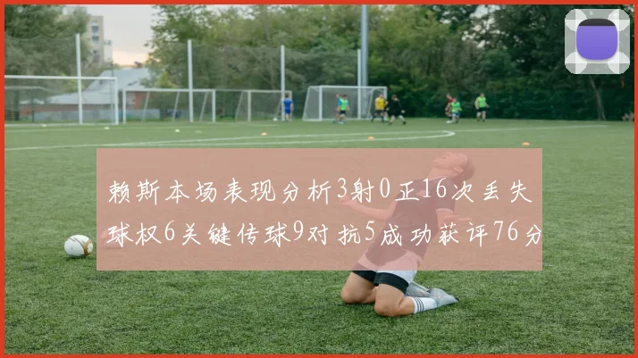 赖斯本场表现分析3射0正16次丢失球权6关键传球9对抗5成功获评76分