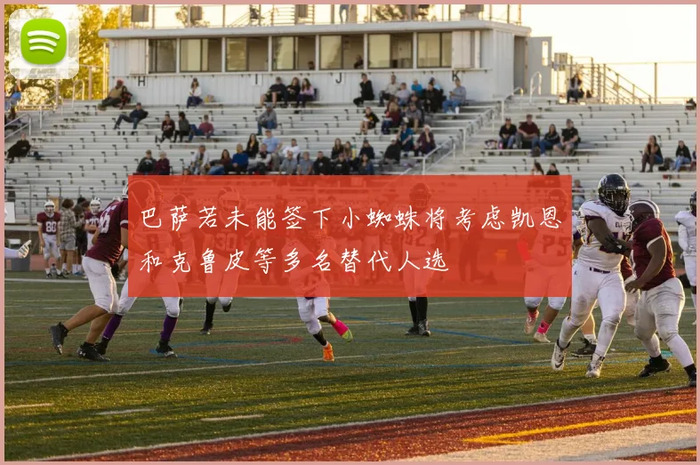 巴萨若未能签下小蜘蛛将考虑凯恩和克鲁皮等多名替代人选